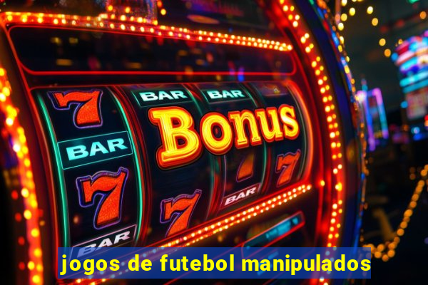 jogos de futebol manipulados